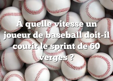 À quelle vitesse un joueur de baseball doit-il courir le sprint de 60 verges ?